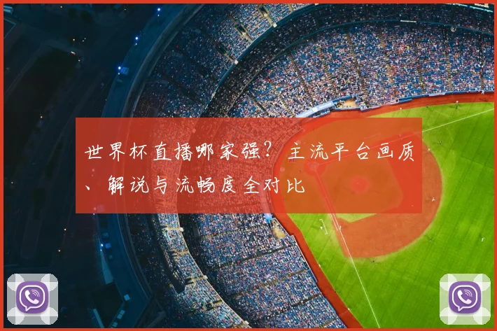世界杯直播哪家强?主流平台画质、解说与流畅度全对比