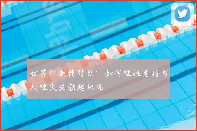 世界杯激情时刻：如何理性看待与处理突发勃起状况