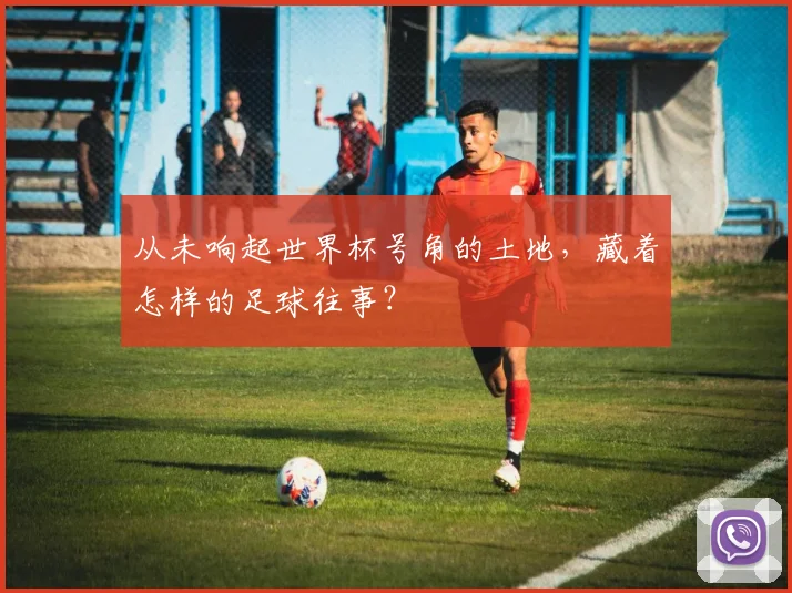 从未响起世界杯号角的土地,藏着怎样的足球往事?