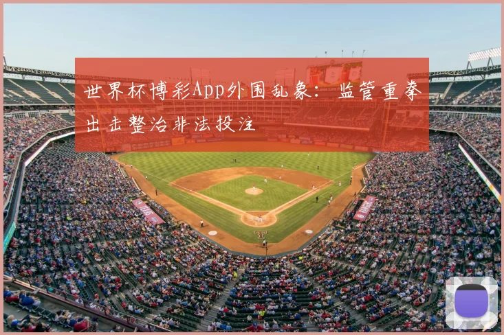 世界杯博彩App外围乱象：监管重拳出击整治非法投注