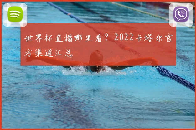 世界杯直播哪里看?2022卡塔尔官方渠道汇总