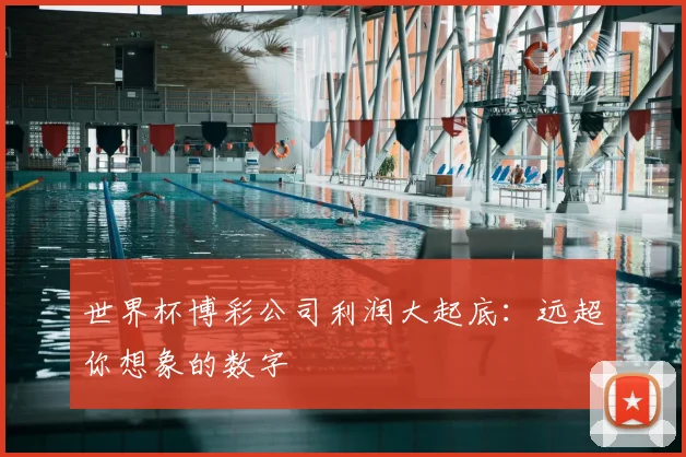 世界杯博彩公司利润大起底：远超你想象的数字